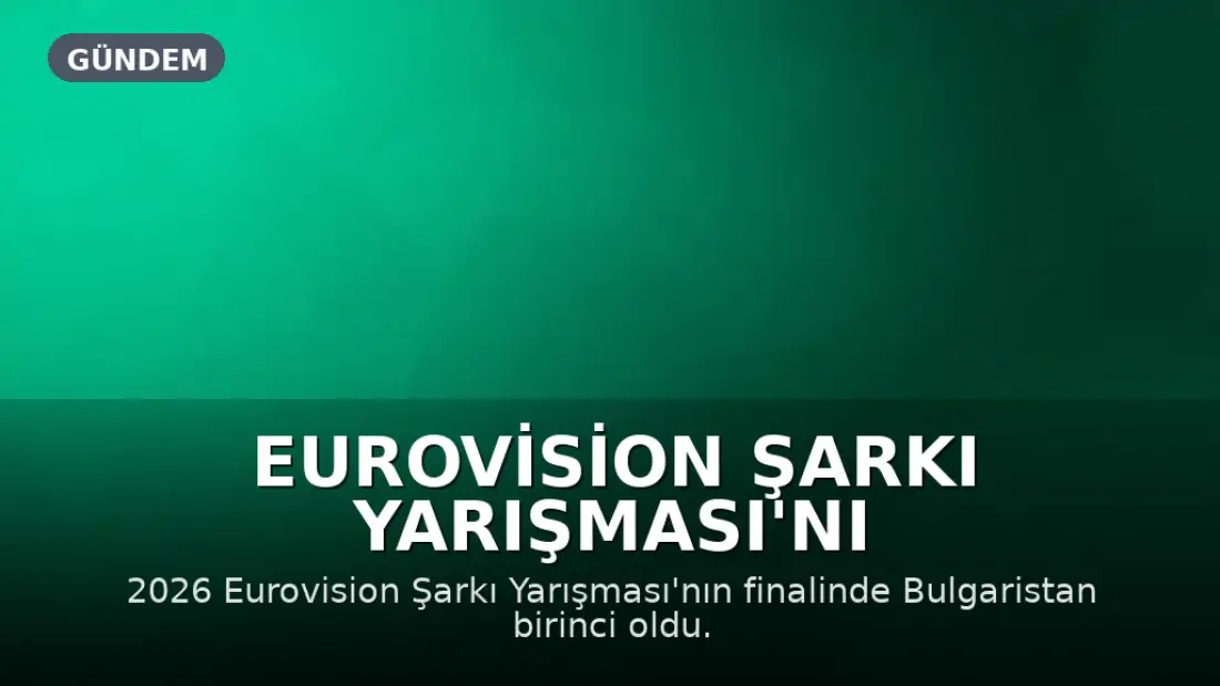 Eurovision Şarkı Yarışması'nı Bulgaristan Kazandı