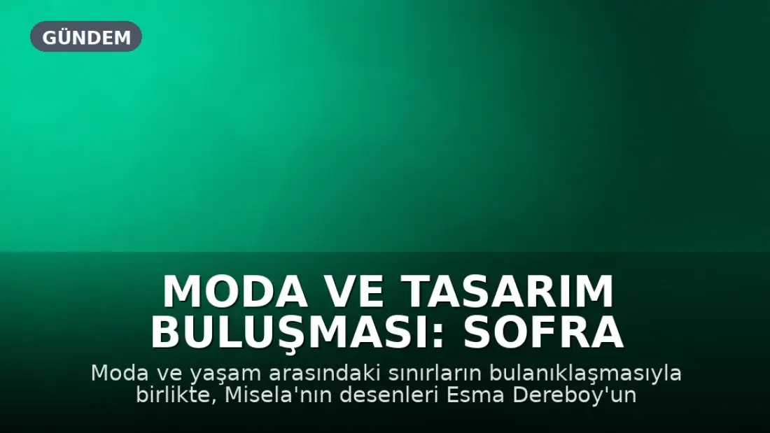 Moda ve Tasarım Buluşması: Sofra Deneyimine Dönüşen Koleksiyon