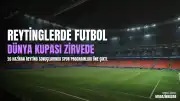 26 Haziran Reyting Verileri Paylaşıldı: Dünya Kupası ve Popüler Programların Performansı