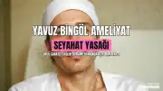 Yavuz Bingöl Acil Ameliyat Olacak, Seyahat Yasağı Getirildi