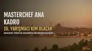 MasterChef Ana Kadroya Giren 16. Yarışmacı Kim Oldu? (4 Ağustos 2026)