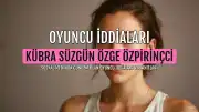 Oyuncu Kübra Süzgün'den Özge Özpirinçci'ye Yönelik İddialar ve Yanıtı