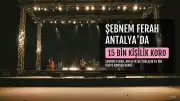 Şebnem Ferah Antalya'da 15 Bin Kişilik Dev Koro Eşliğinde Sahne Aldı
