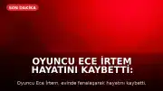 Oyuncu Ece İrtem hayatını kaybetti: Avukatından otopsi süreciyle ilgili açıklama