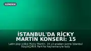 İstanbul'da Ricky Martin Konseri: 15 Yıllık Bekleyiş Tamamlandı