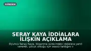 Seray Kaya İddialara İlişkin Açıklama Yaptı: "Ailemi utandıracak bir şey yapmadım"