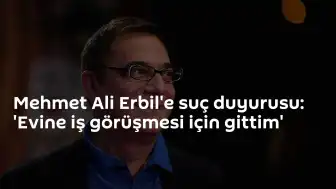 Ünlü Sanatçı Mehmet Ali Erbil Hakkında Suç Duyurusu: 'Evine İş Görüşmesi İçin Gittim'