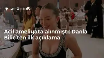 Danla Bilic'ten sağlık durumuyla ilgili ilk açıklama