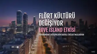 Love Island Programındaki Değişimler Modern Flört Kültürünü Nasıl Etkiliyor?