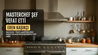 MasterChef Eren Kaşıkçı'nın Vefat Nedeni ve Cenaze Bilgileri Açıklandı