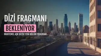 Muhtemel Aşk Dizisinin 8. Bölüm Fragmanı Henüz Yayınlanmadı