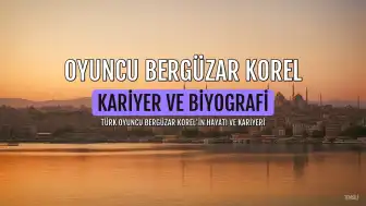 Ünlü Oyuncu Bergüzar Korel'in Biyografisi ve Kariyeri Mercek Altında