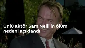 Ünlü Aktör Sam Neill'in Ölüm Nedeni Belli Oldu
