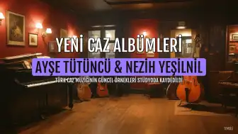 Ayşe Tütüncü ve Nezih Yeşilnil'den Yeni Caz Albümleri: 'Uzak, Yakın Zamanlar' ve 'On The Jazz Stage'