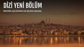 Muhtemel Aşk Dizisinin Yeni Bölümü ve Son Bölüm Özeti Yayınlandı