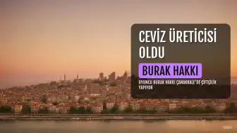 Oyuncu Burak Hakkı, Şöhreti Bırakıp Çanakkale'de Ceviz Üreticisi Oldu