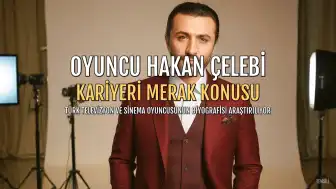Oyuncu Hakan Çelebi'nin Biyografisi ve Kariyeri Merak Konusu Oldu
