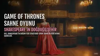 Royal Shakespeare Company'den "Game of Thrones" Sahne Oyunu Shakespeare'in Doğduğu Şehirde Prömiyer Yaptı