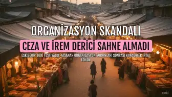 Eskişehir Festivalinde Organizasyon Skandalı: Ceza ve İrem Derici Sahne Almadı, Esnaf Mağdur Oldu