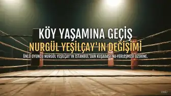 Nurgül Yeşilçay, İstanbul'dan Neden Ayrıldığını ve Köy Hayatını Anlattı