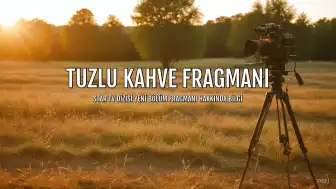 Tuzlu Kahve Dizisinin 3. Bölüm Fragmanı Henüz Yayınlanmadı