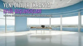 Yeni Diziler Eylül Ayında Ekranlarda Olacak: İşte Başlangıç Tarihleri