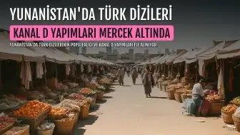 Yunanistan'da Türk Dizileri Gündemi: Kanal D Yapımları Mercek Altında