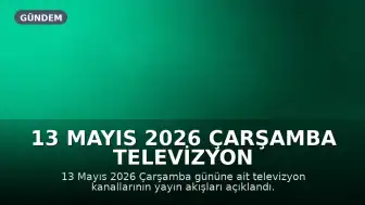 13 Mayıs 2026 Çarşamba Televizyon Yayın Akışları Yayınlandı