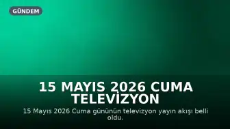 15 Mayıs 2026 Cuma Televizyon Yayın Akışı: Hangi Kanallarda Hangi Programlar Var?