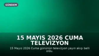 15 Mayıs 2026 Cuma Televizyon Yayın Akışı: Hangi Kanallarda Hangi Programlar Var?
