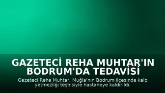 Gazeteci Reha Muhtar'ın Bodrum'da Tedavisi Sürüyor