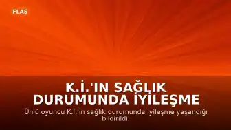 K.İ.'ın Sağlık Durumunda İyileşme Gözlemlendi