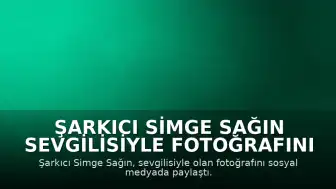 Şarkıcı Simge Sağın Sevgilisiyle Fotoğrafını Paylaştı