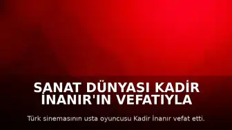 Sanat Dünyası Kadir İnanır'ın Vefatıyla Sarsıldı: Çok Sayıda İsimden Taziye Mesajları