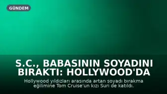 S.C., Babasının Soyadını Bıraktı: Hollywood'da Soyadı Krizi Büyüyor