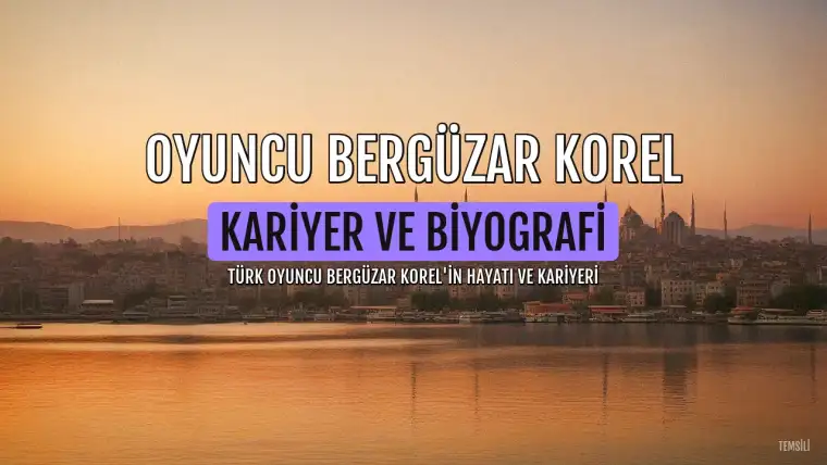 Ünlü Oyuncu Bergüzar Korel'in Biyografisi ve Kariyeri Mercek Altında