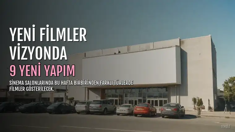 Sinema Salonlarında Bu Hafta: 9 Yeni Film Vizyona Giriyor