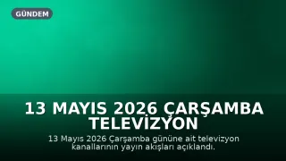 13 Mayıs 2026 Çarşamba Televizyon Yayın Akışları Yayınlandı