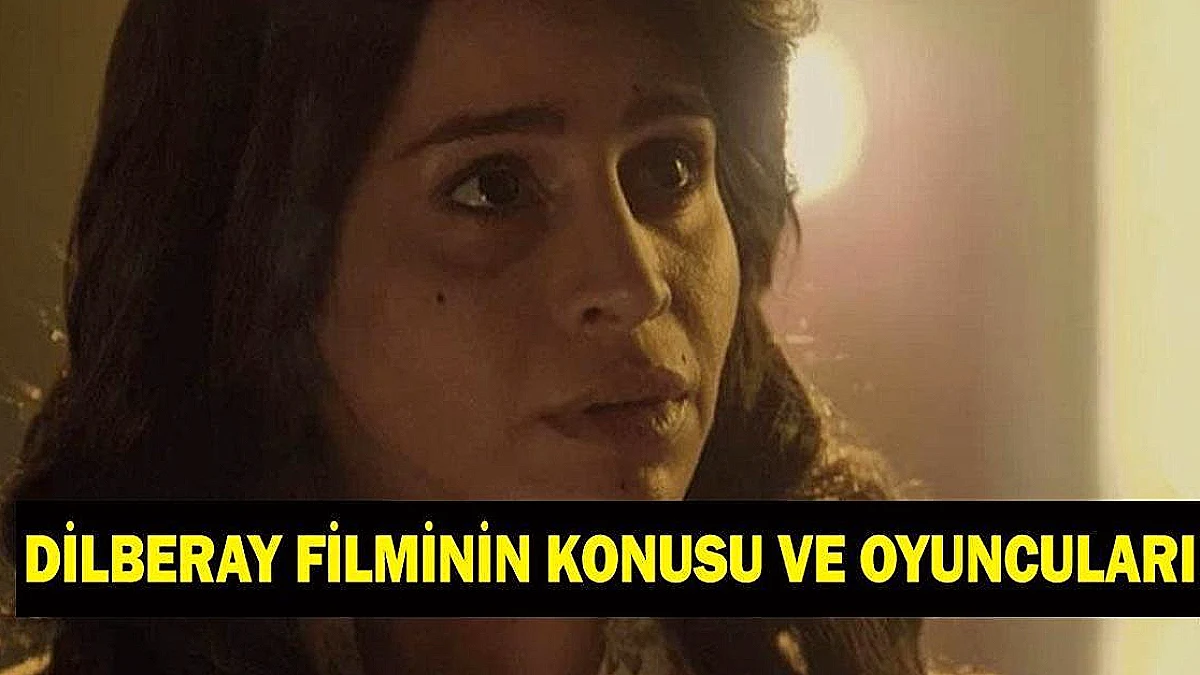 Dilberay Filmi Adana, Sakarya ve İstanbul'da Çekildi